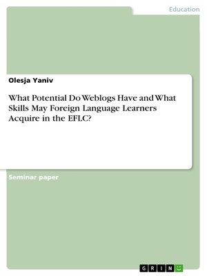 cover image of What Potential Do Weblogs Have and What Skills May Foreign Language Learners Acquire in the EFLC?